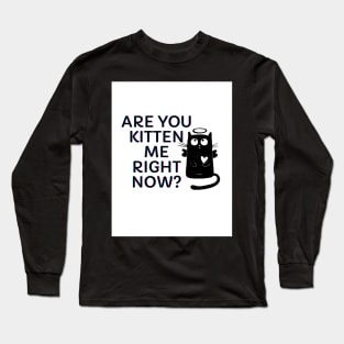 Are You Kitten Me Right Meow? Long Sleeve T-Shirt